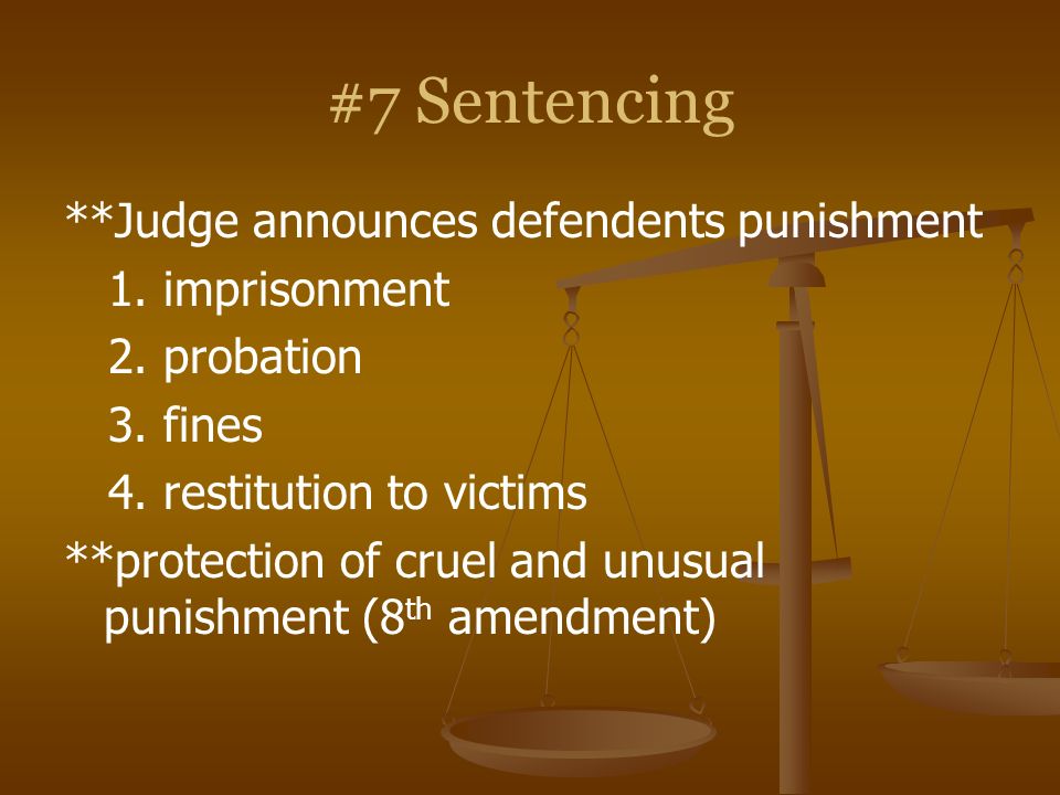 #7 Sentencing **Judge announces defendents punishment 1. imprisonment