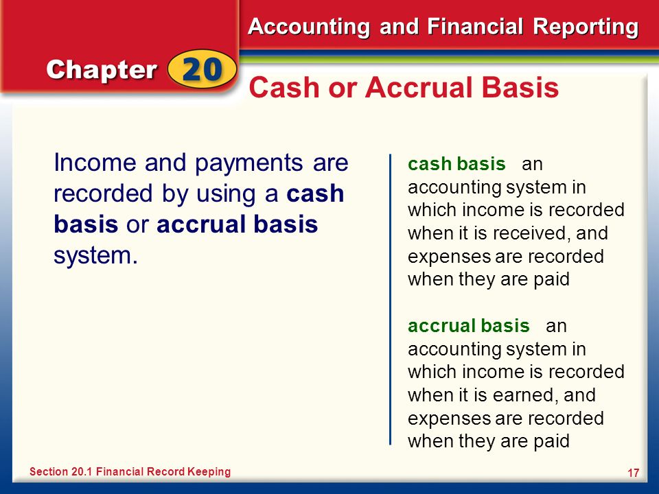 Cash or Accrual Basis Income and payments are recorded by using a cash basis or accrual basis system.