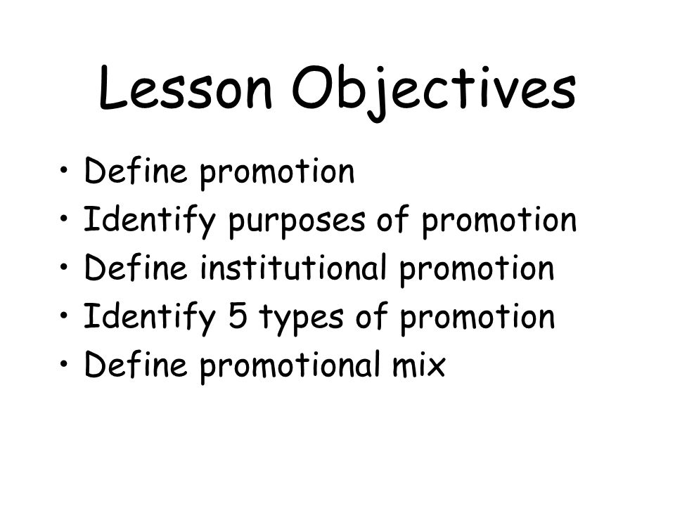 Lesson Objectives Define promotion Identify purposes of promotion