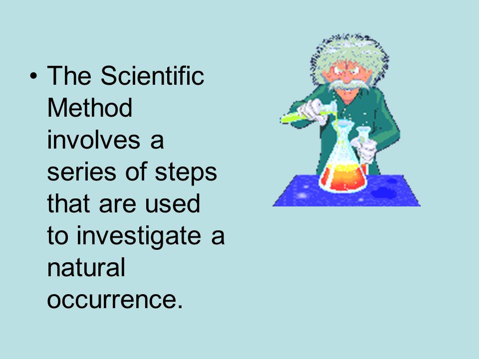 The Scientific Method involves a series of steps that are used to investigate a natural occurrence.
