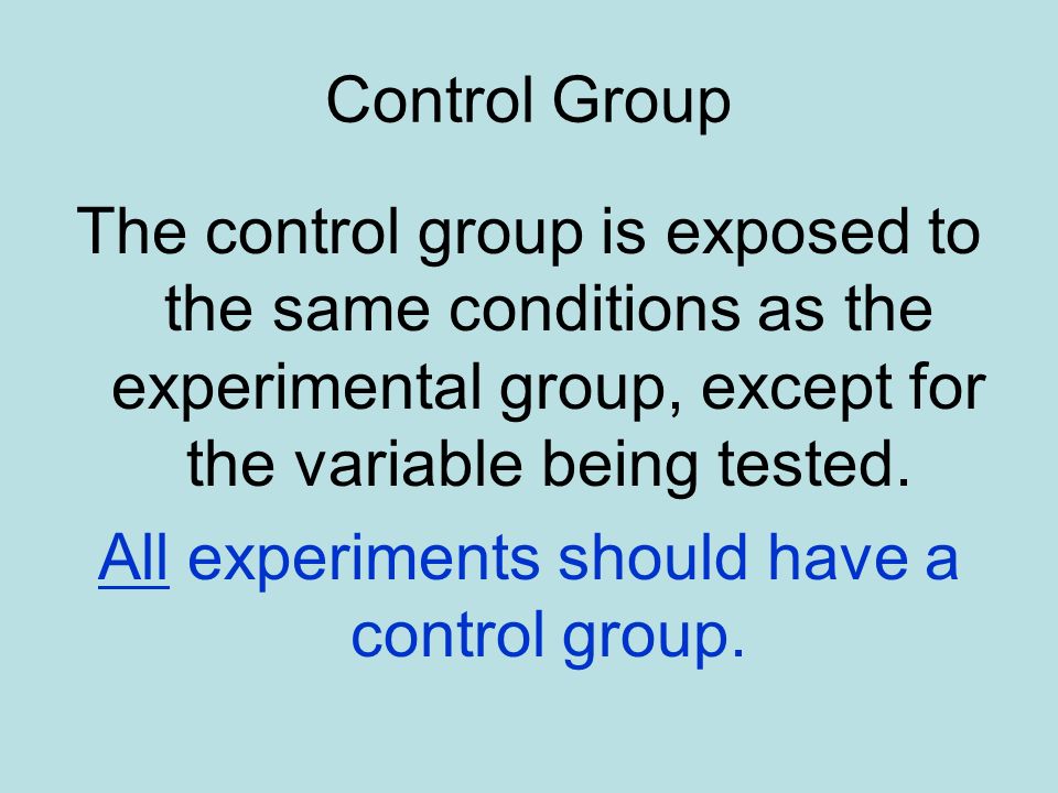 All experiments should have a control group.