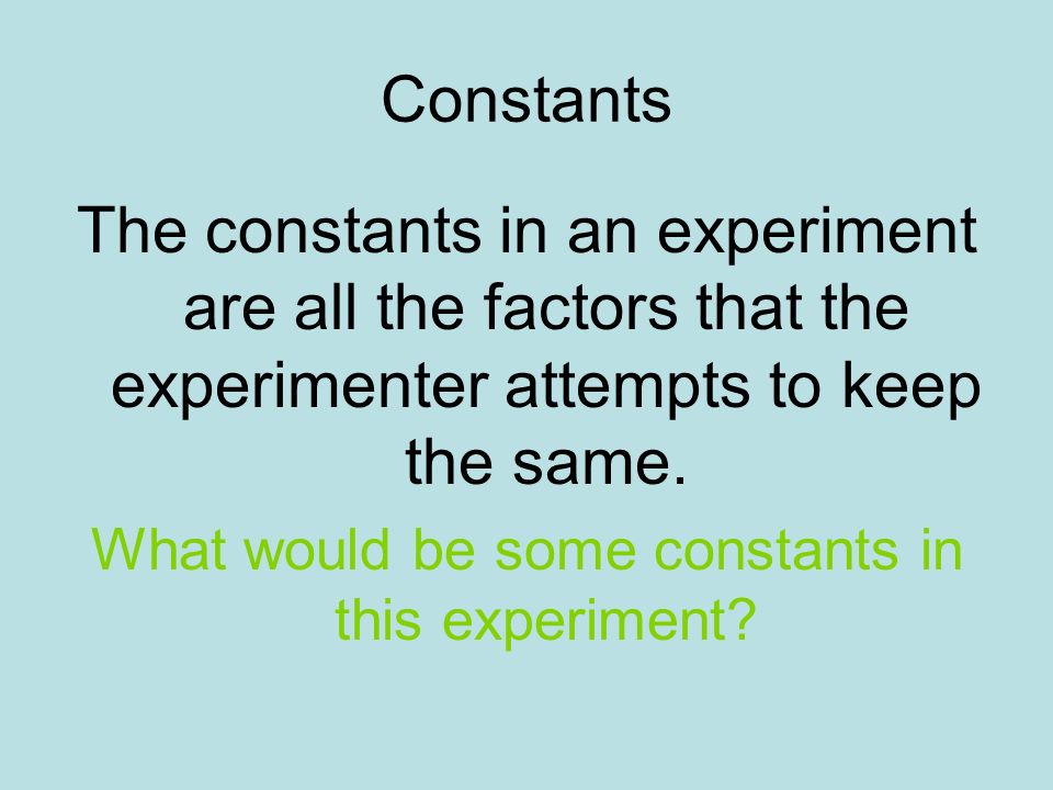 What would be some constants in this experiment