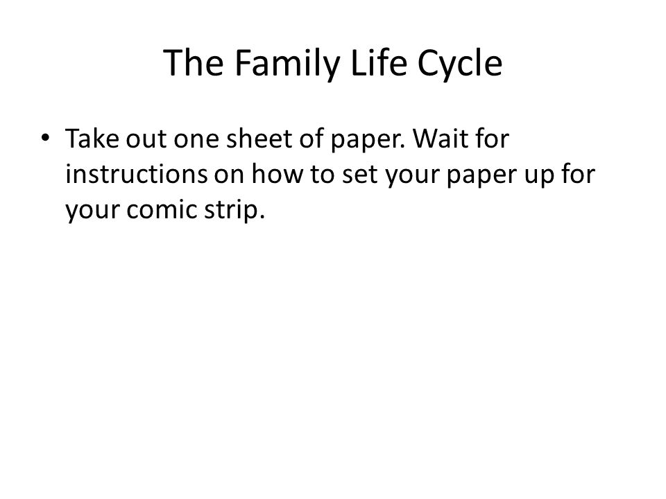 The Family Life Cycle Take out one sheet of paper.