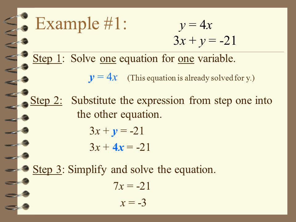 Example #1: y = 4x. 3x + y = -21. Step 1: Solve one equation for one variable. y = 4x (This equation is already solved for y.)