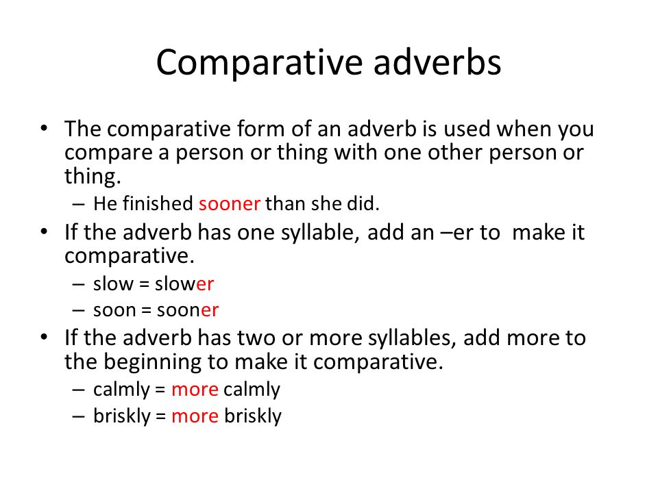 Comparative adverbs The comparative form of an adverb is used when you compare a person or thing with one other person or thing.