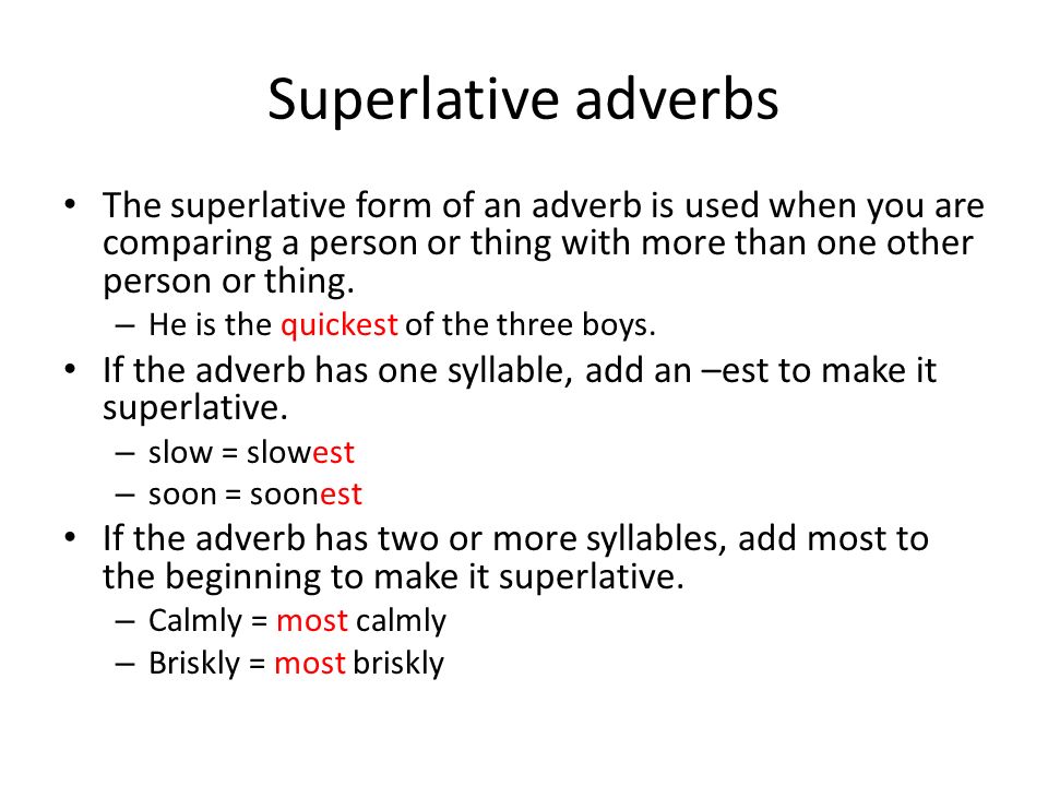 Superlative adverbs The superlative form of an adverb is used when you are comparing a person or thing with more than one other person or thing.