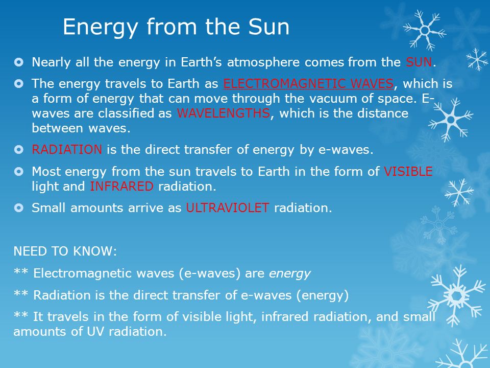Energy from the Sun Nearly all the energy in Earth’s atmosphere comes from the SUN.