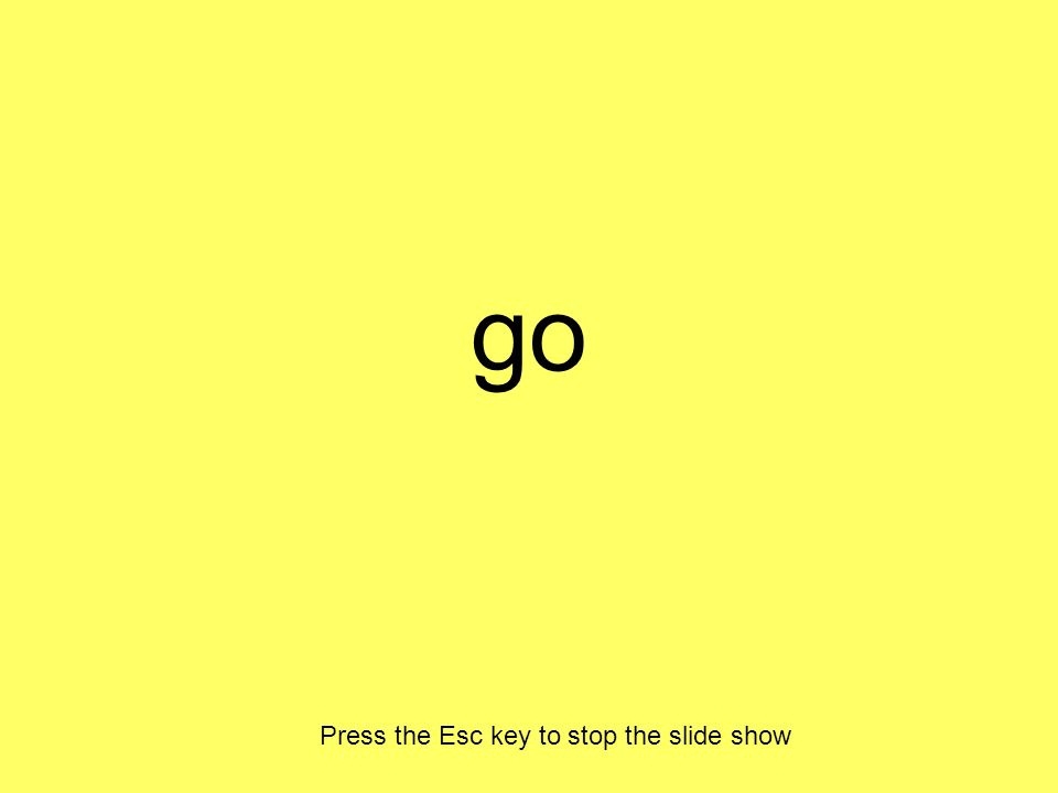 go Press the Esc key to stop the slide show