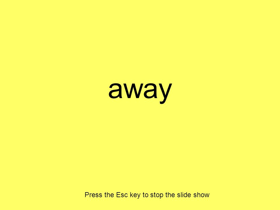 away Press the Esc key to stop the slide show