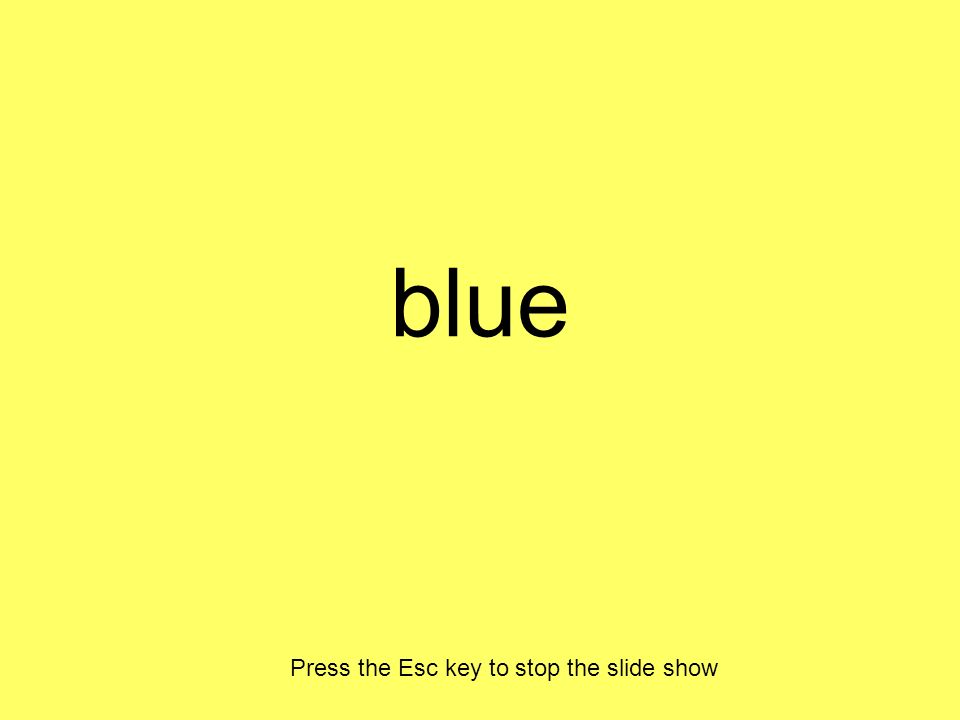 blue Press the Esc key to stop the slide show