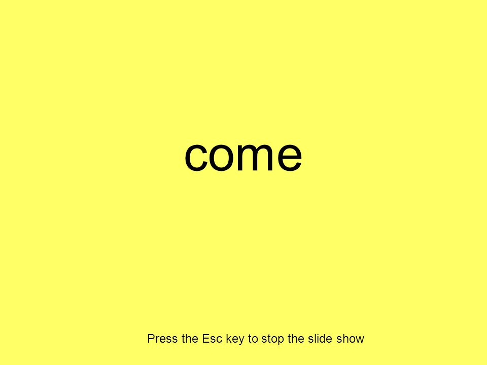 come Press the Esc key to stop the slide show