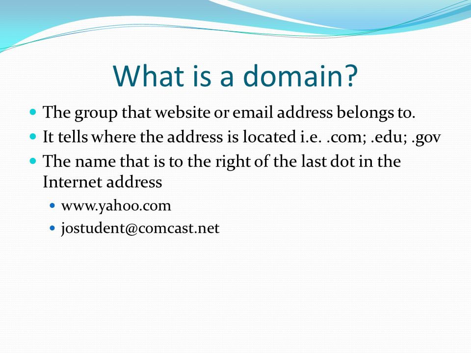 What is a domain The group that website or  address belongs to.