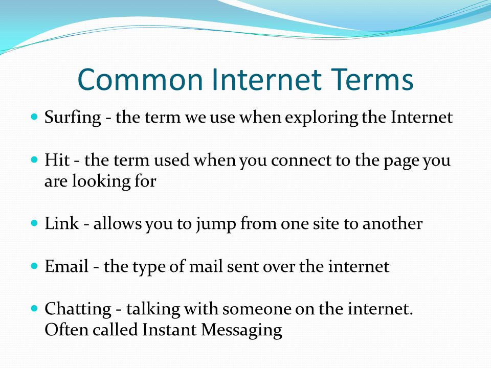 Common Internet Terms Surfing - the term we use when exploring the Internet. Hit - the term used when you connect to the page you are looking for.