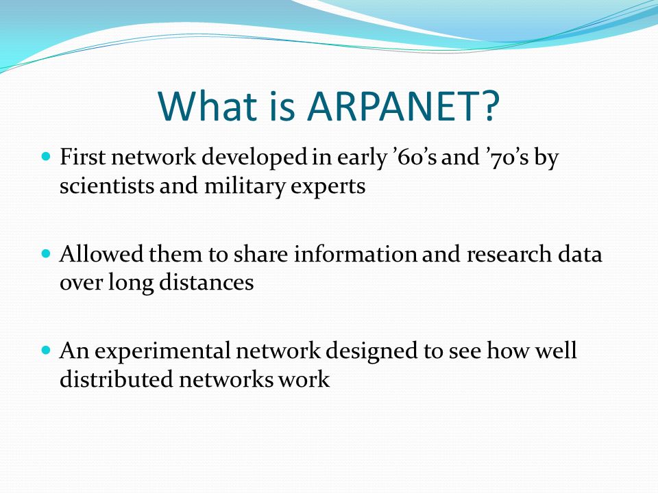 What is ARPANET First network developed in early ’60’s and ’70’s by scientists and military experts.