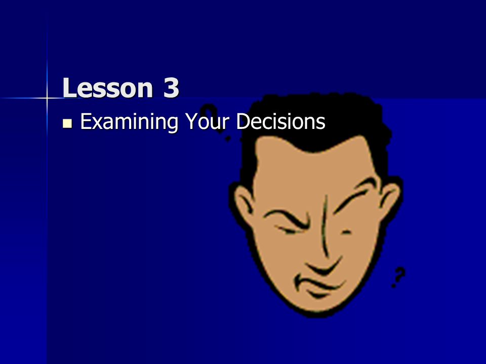 Lesson 3 Examining Your Decisions