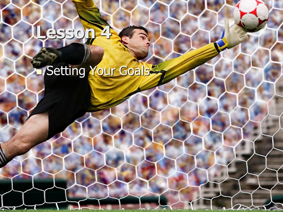 Lesson 4 Setting Your Goals