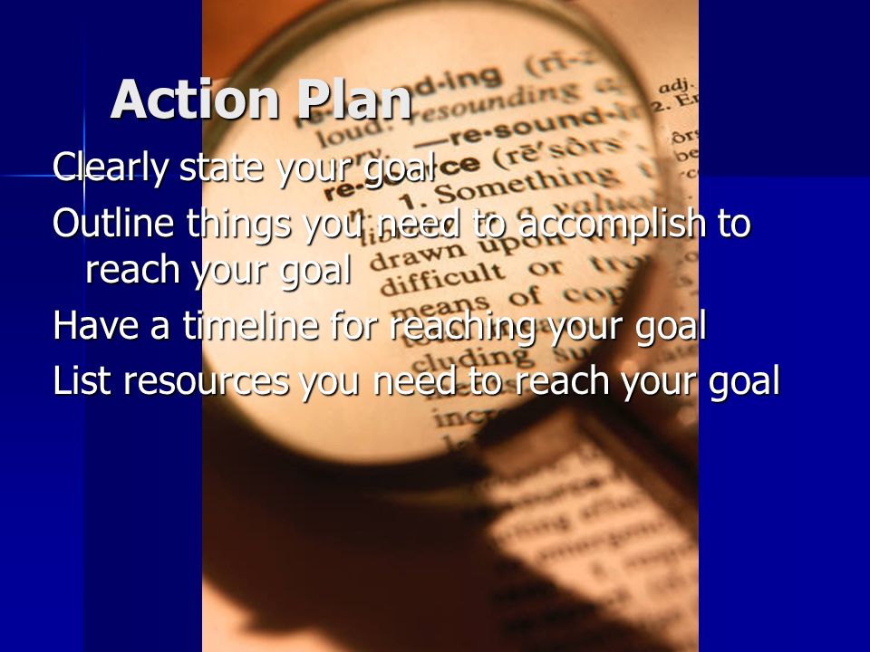 Action Plan Clearly state your goal