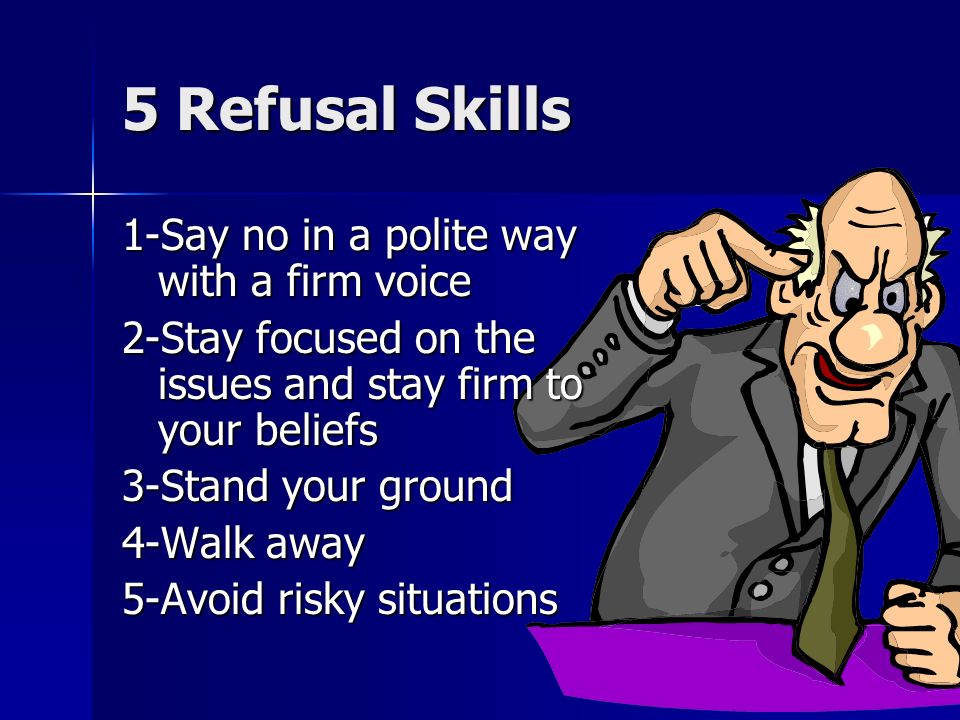 5 Refusal Skills 1-Say no in a polite way with a firm voice