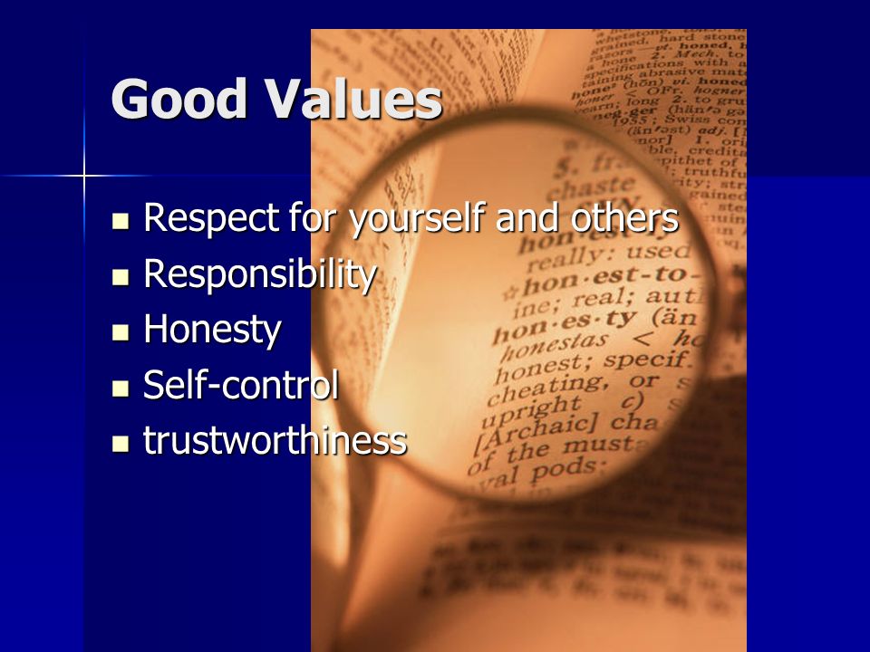 Good Values Respect for yourself and others Responsibility Honesty