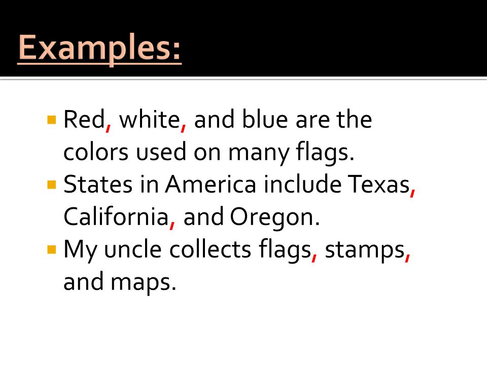 Examples: Red, white, and blue are the colors used on many flags.