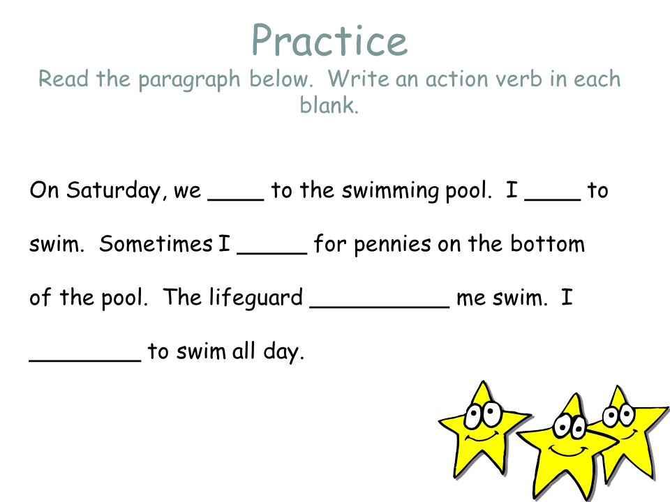 Practice Read the paragraph below. Write an action verb in each blank.