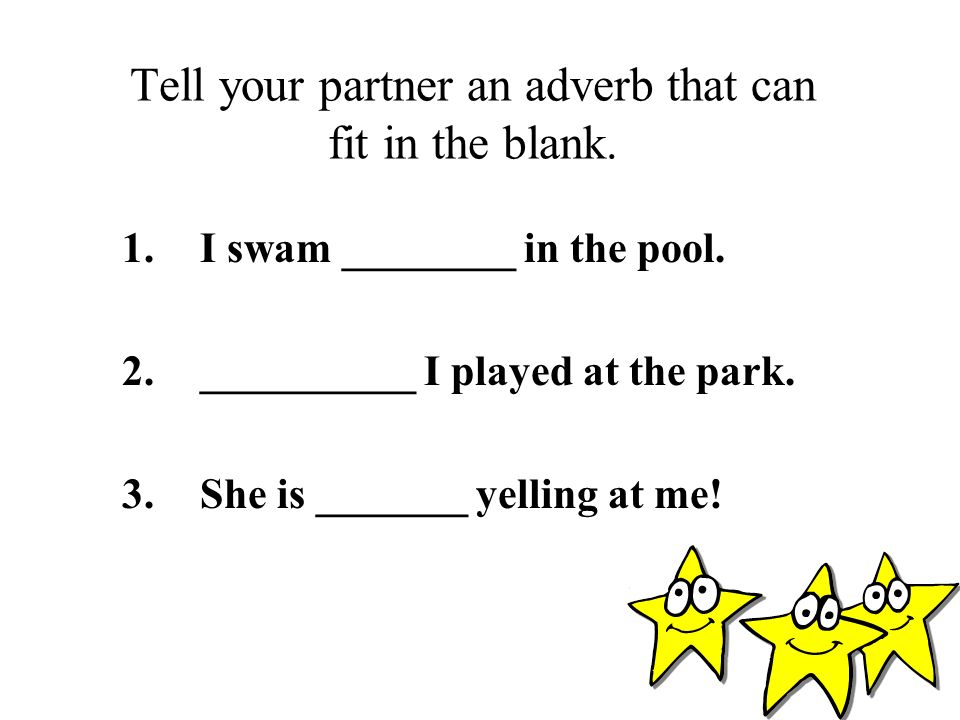 Tell your partner an adverb that can fit in the blank.