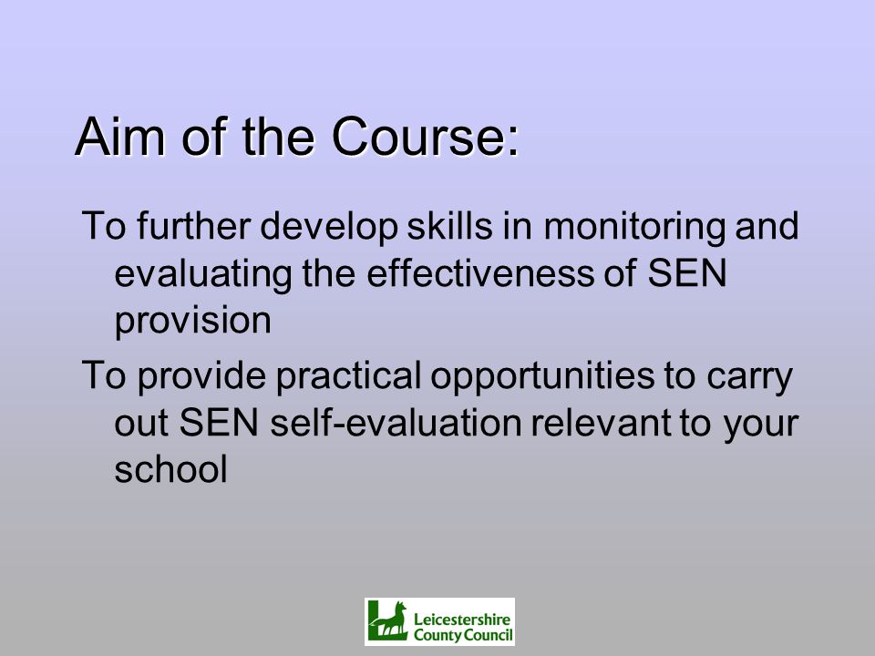 Aim of the Course: To further develop skills in monitoring and evaluating the effectiveness of SEN provision.