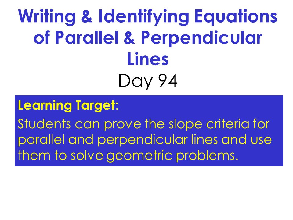 Writing & Identifying Equations of Parallel & Perpendicular Lines Day 94