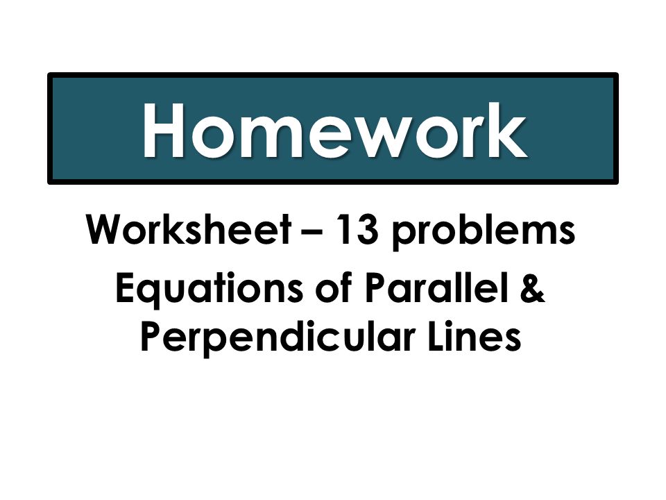 Worksheet – 13 problems Equations of Parallel & Perpendicular Lines