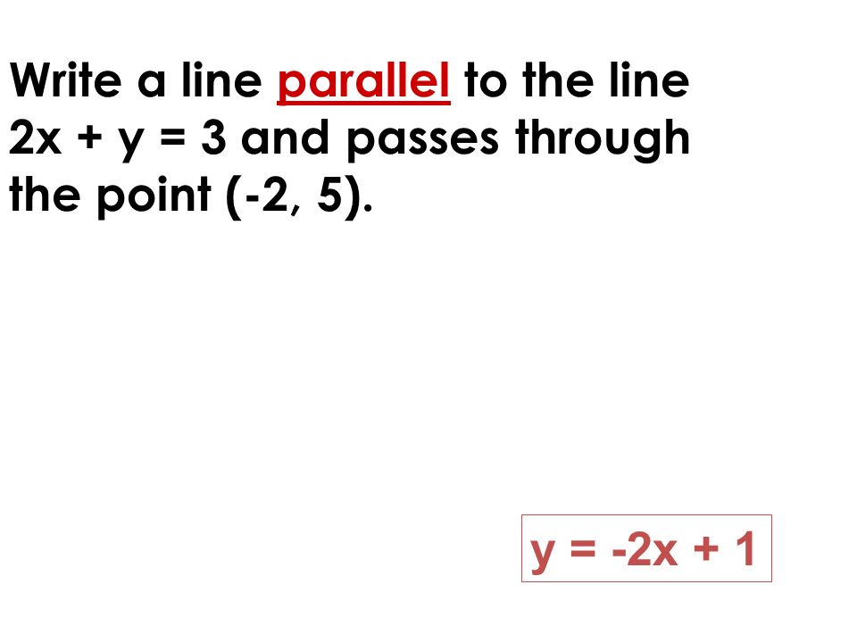 Write a line parallel to the line 2x + y = 3 and passes through the point (-2, 5).