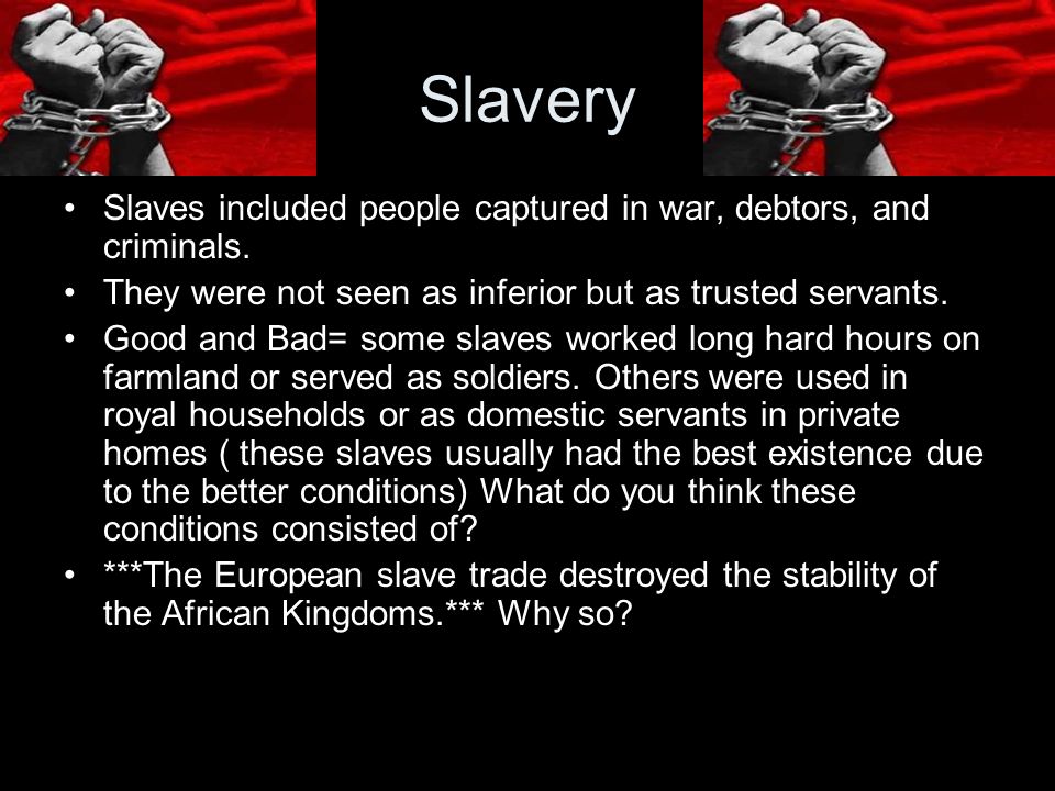 Slavery Slaves included people captured in war, debtors, and criminals. They were not seen as inferior but as trusted servants.