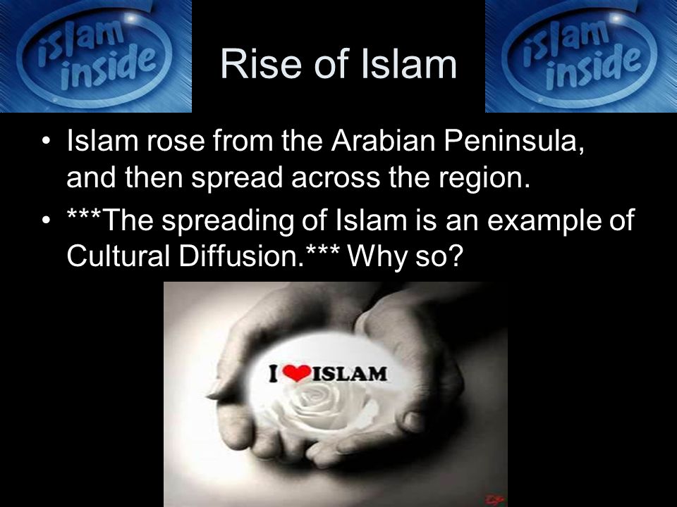 Rise of Islam Islam rose from the Arabian Peninsula, and then spread across the region.