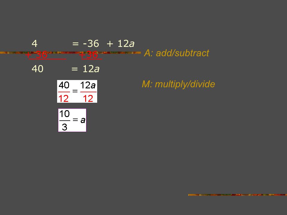 4 = a = 12a A: add/subtract M: multiply/divide
