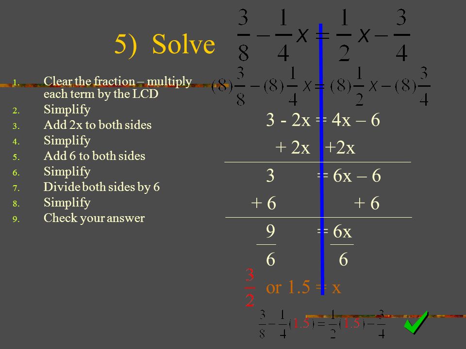 5) Solve 3 - 2x = 4x – 6 + 2x +2x 3 = 6x – = 6x 6 6