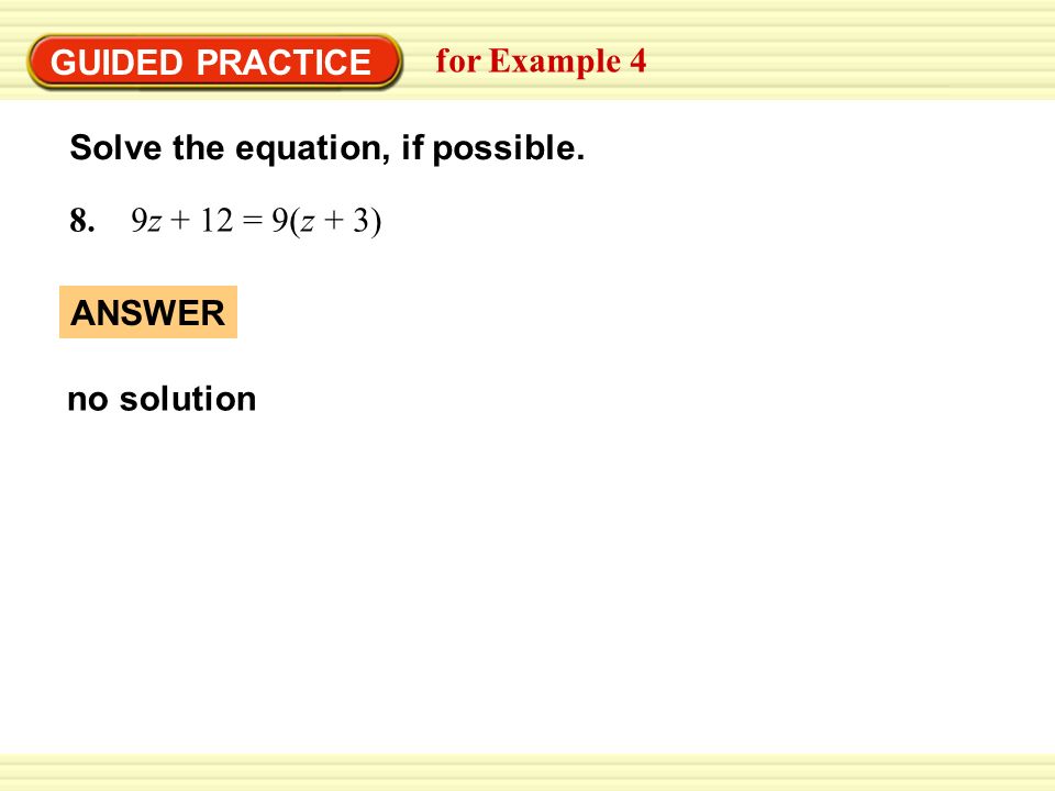GUIDED PRACTICE for Example 4. Solve the equation, if possible. 8. 9z + 12 = 9(z + 3) ANSWER.