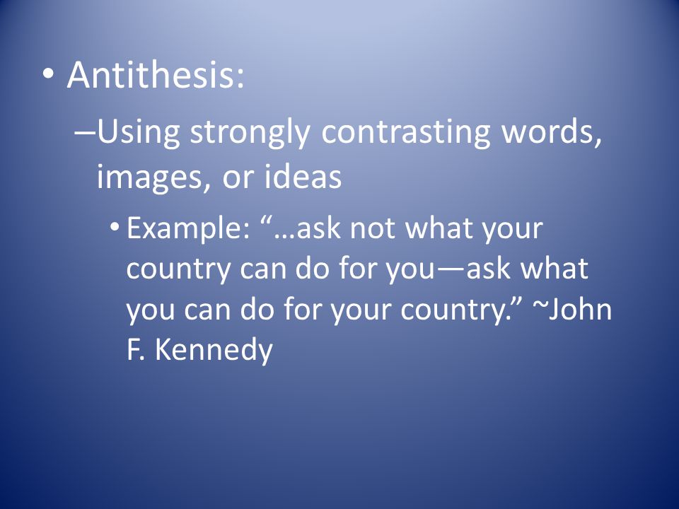 Antithesis: Using strongly contrasting words, images, or ideas