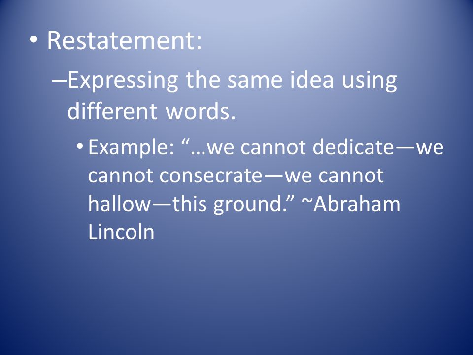 Restatement: Expressing the same idea using different words.