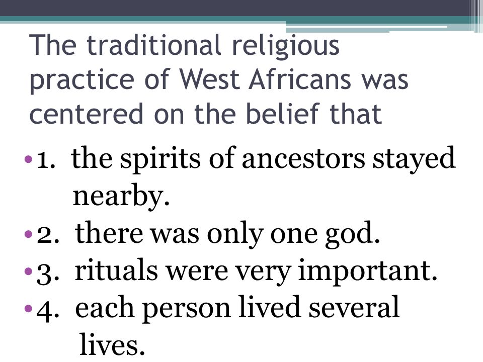 1. the spirits of ancestors stayed nearby. 2. there was only one god.