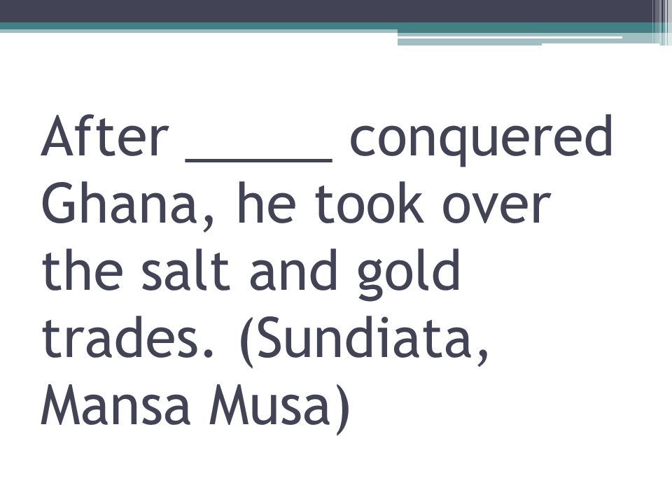 After _____ conquered Ghana, he took over the salt and gold trades