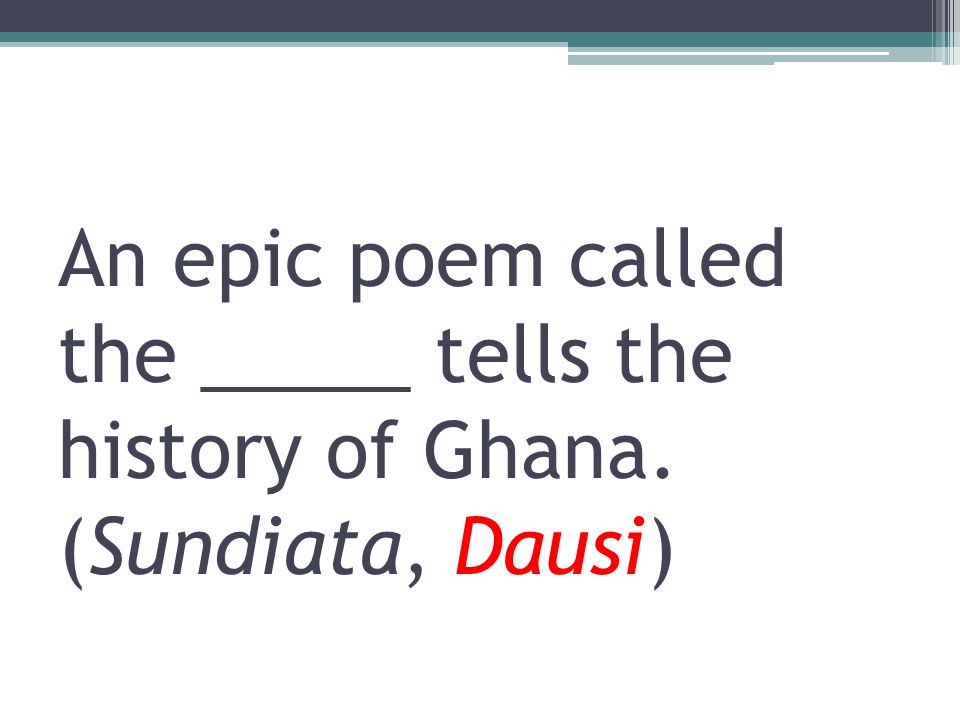 An epic poem called the _____ tells the history of Ghana