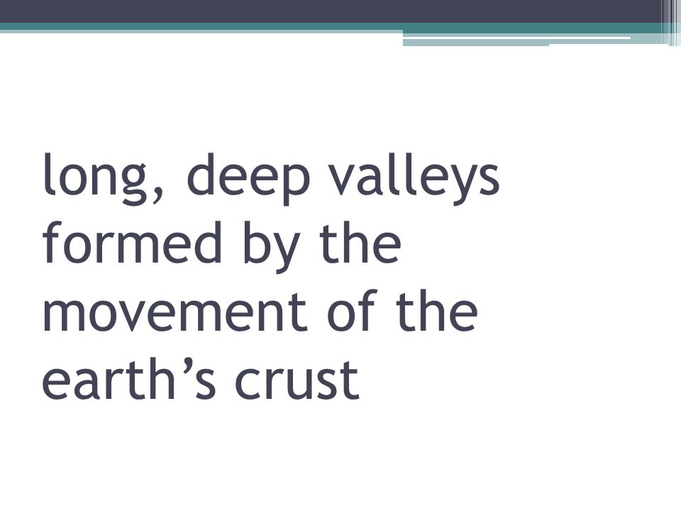 long, deep valleys formed by the movement of the earth’s crust
