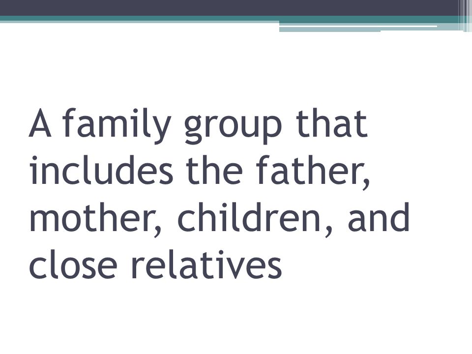 A family group that includes the father, mother, children, and close relatives