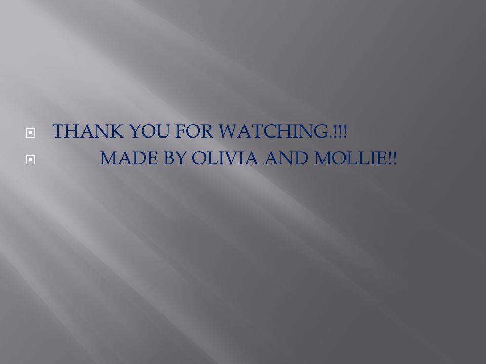 THANK YOU FOR WATCHING.!!! MADE BY OLIVIA AND MOLLIE!!