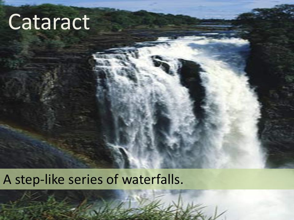 Cataract A step-like series of waterfalls.