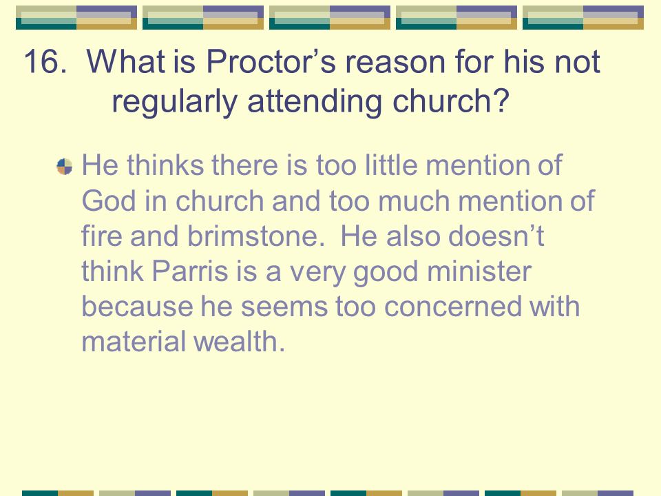 16. What is Proctor’s reason for his not regularly attending church