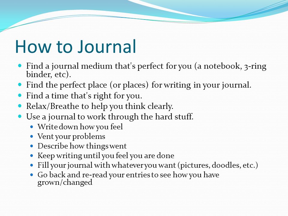 How to Journal Find a journal medium that s perfect for you (a notebook, 3-ring binder, etc).