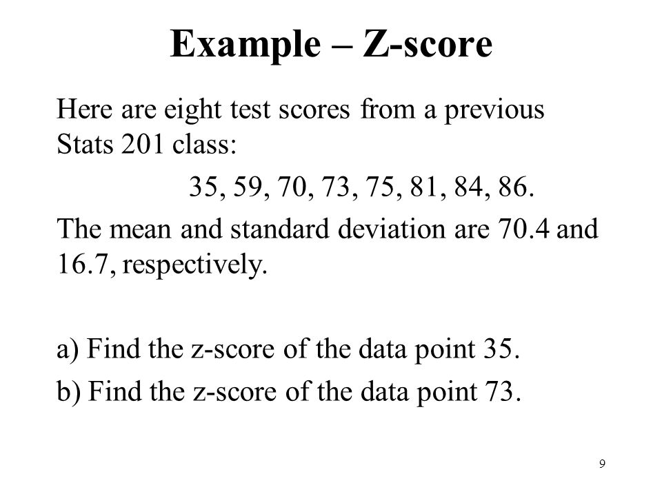 Example – Z-score Here are eight test scores from a previous Stats 201 class: 35, 59, 70, 73, 75, 81, 84, 86.
