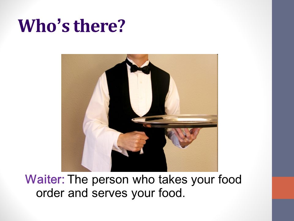 Who’s there Waiter: The person who takes your food order and serves your food.