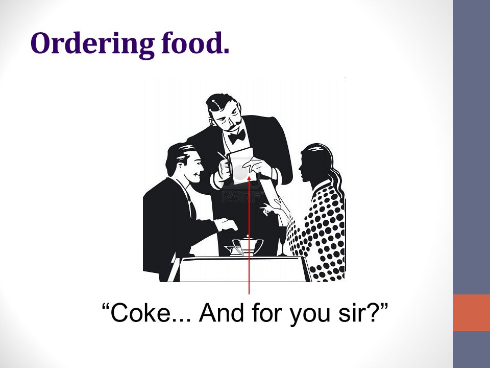 Ordering food. Coke... And for you sir