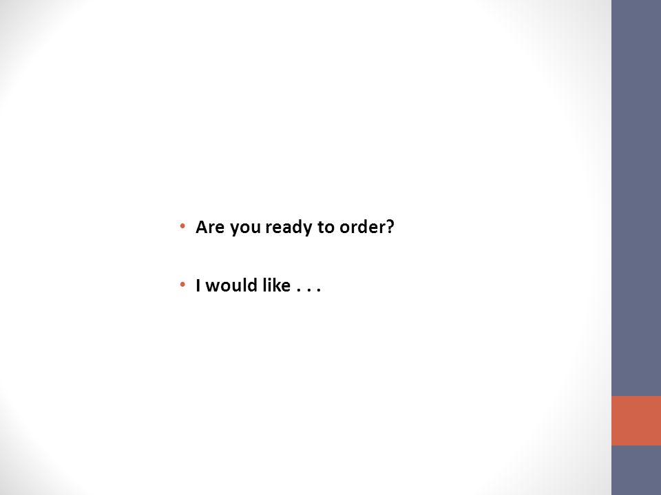 Are you ready to order I would like . . .